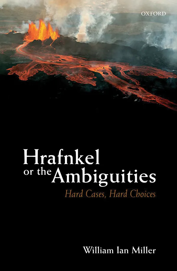 Hrafnkel or the Ambiguities: Hard Cases, Hard Choices  (Oxford University Press, 2017) William I. Miller