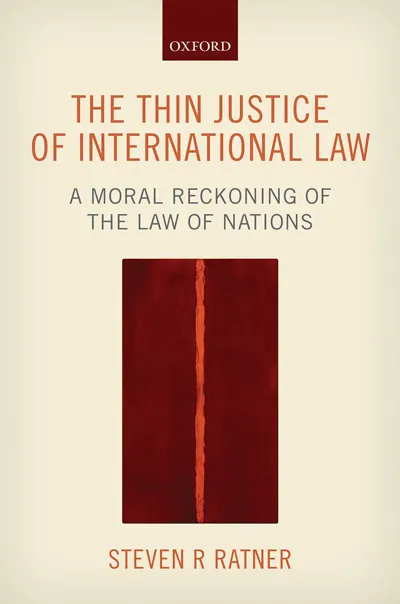 The Thin Justice of International Law: A Moral Reckoning of the Law of Nations  (Oxford University Press, 2015) Steven R. Ratner